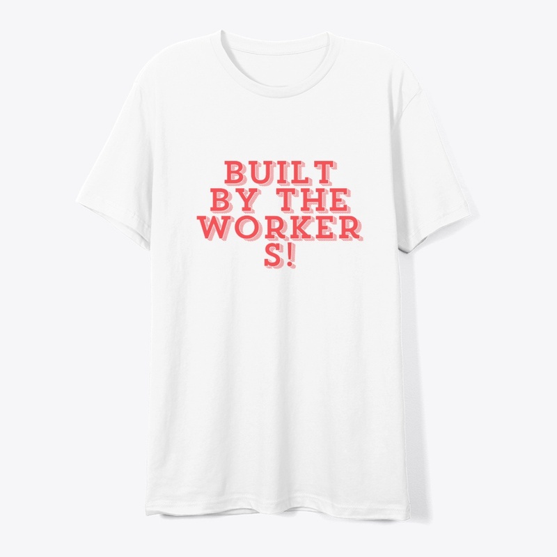 Built by the Workers! T-Shirt Design