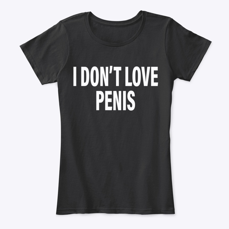 I Don't Love Penis