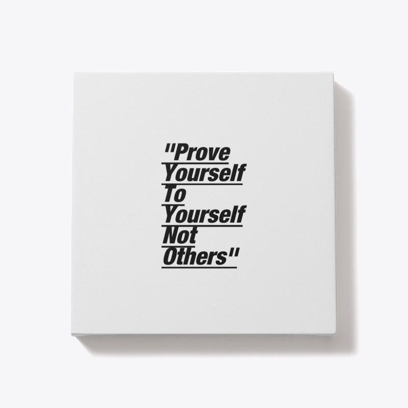 Prove yourself to yourself not others