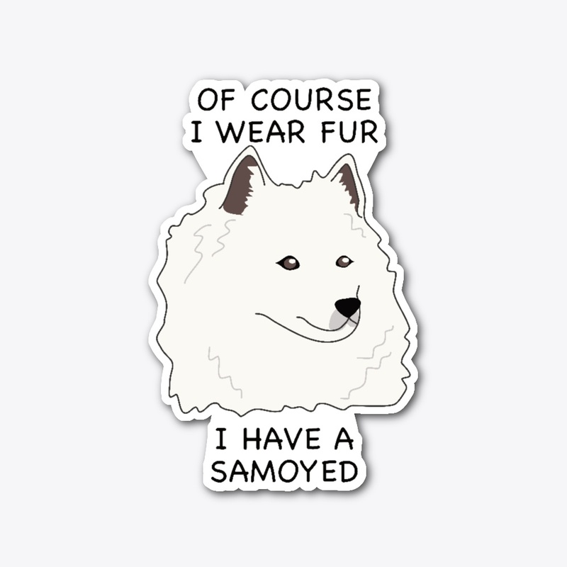 Of Course I Wear Fur - Samoyed
