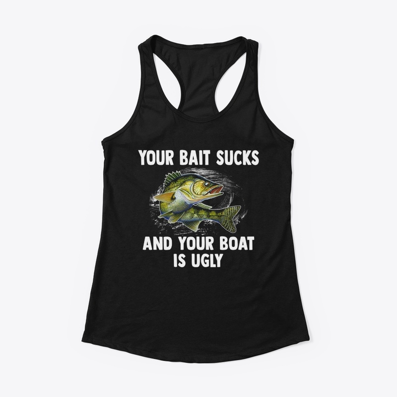 Your Bait Sucks & Boat’s Ugly Tee
