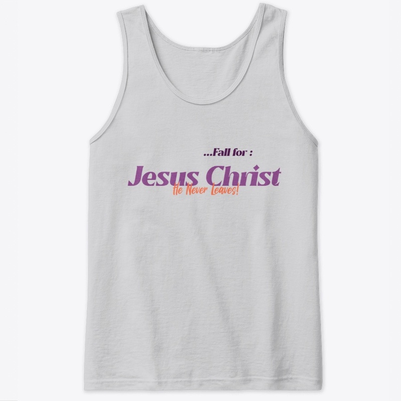 Fall for Jesus Christ he never leaves