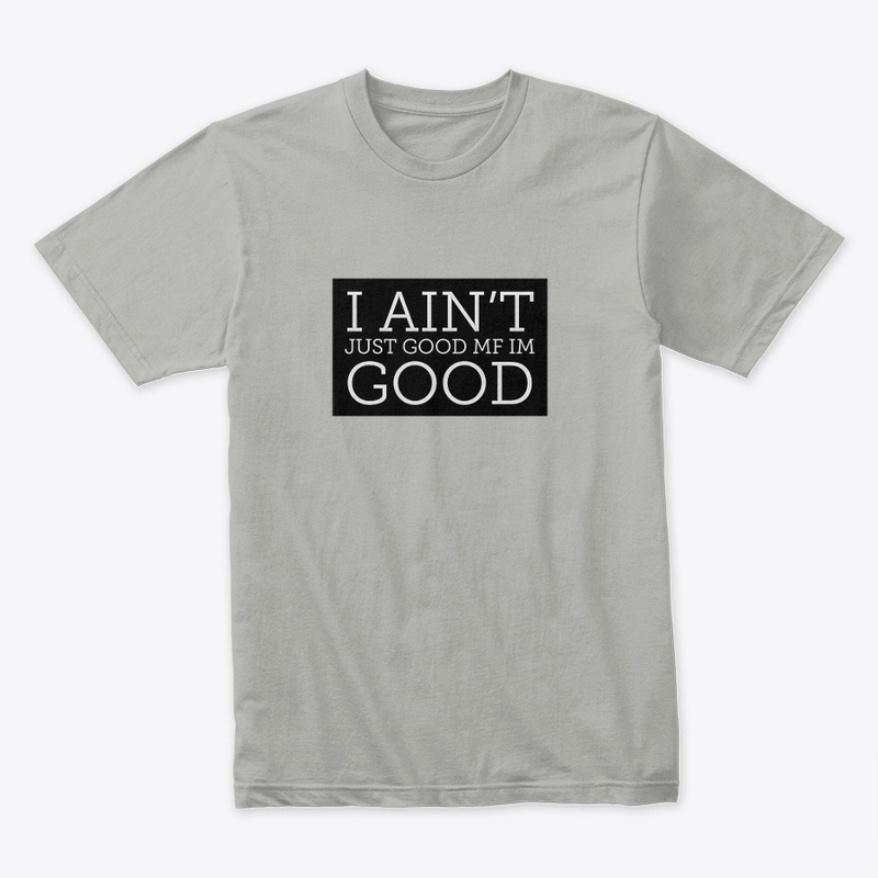 I AINT JUST GOOD 