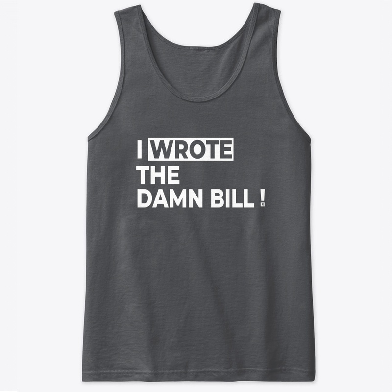  I WROTE THE DAMN BILL!