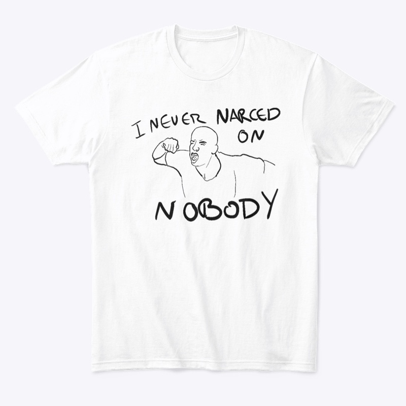I NEVER NARCED ON NOBODY
