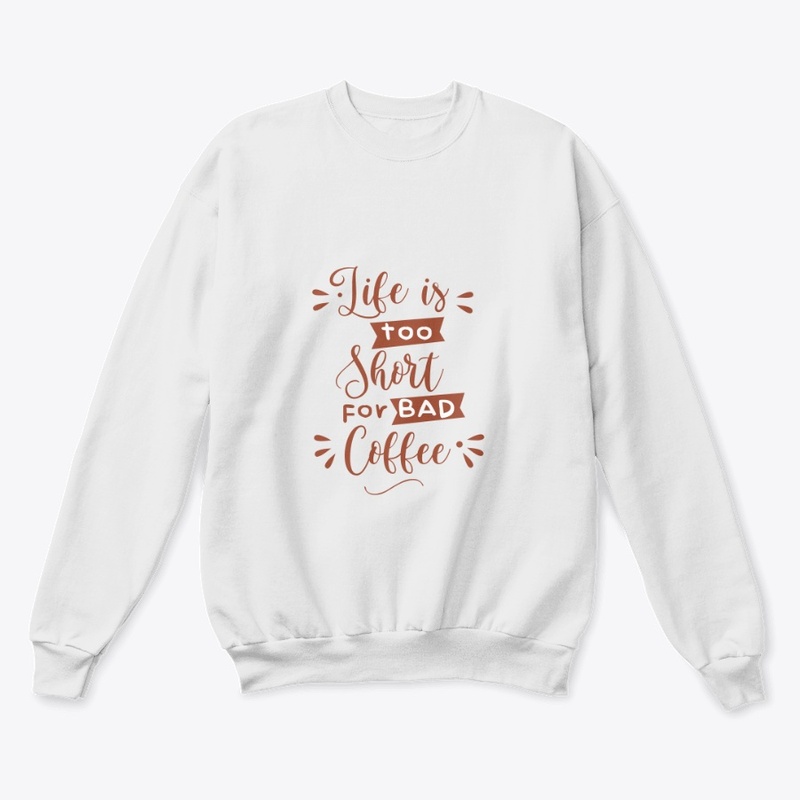 life is too short for bad coffee