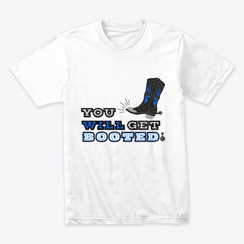 YOU WILL GET BOOTED! MEN