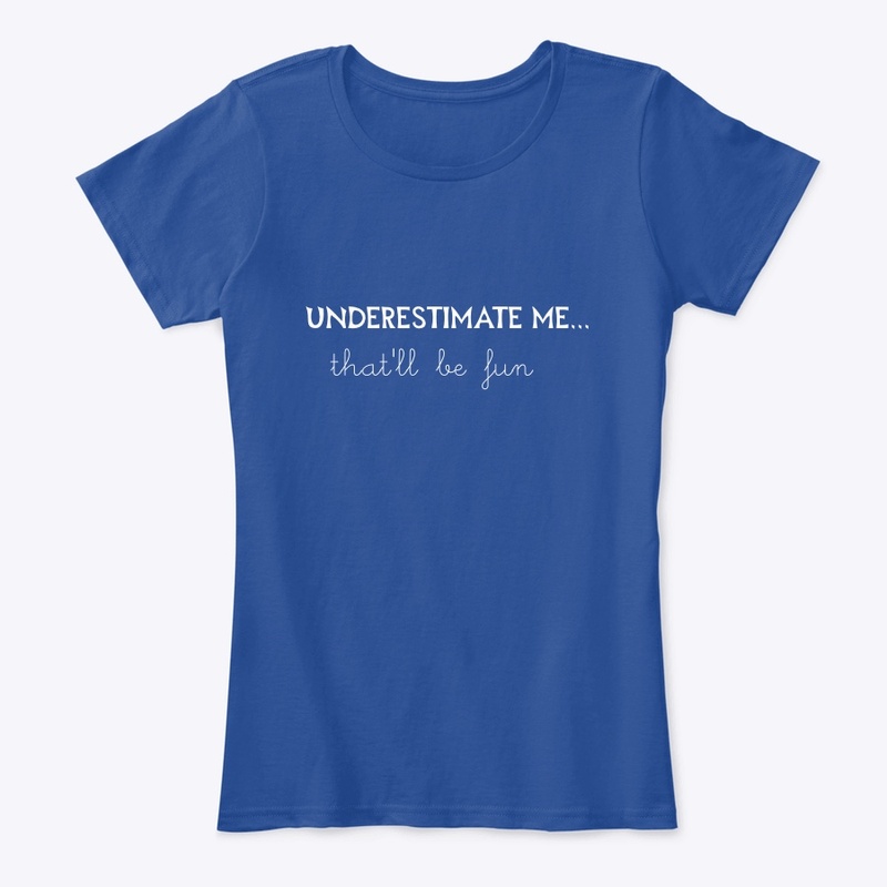 Underestimate me...that'll be fun