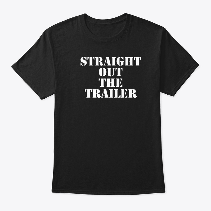Straight out the trailer shirt