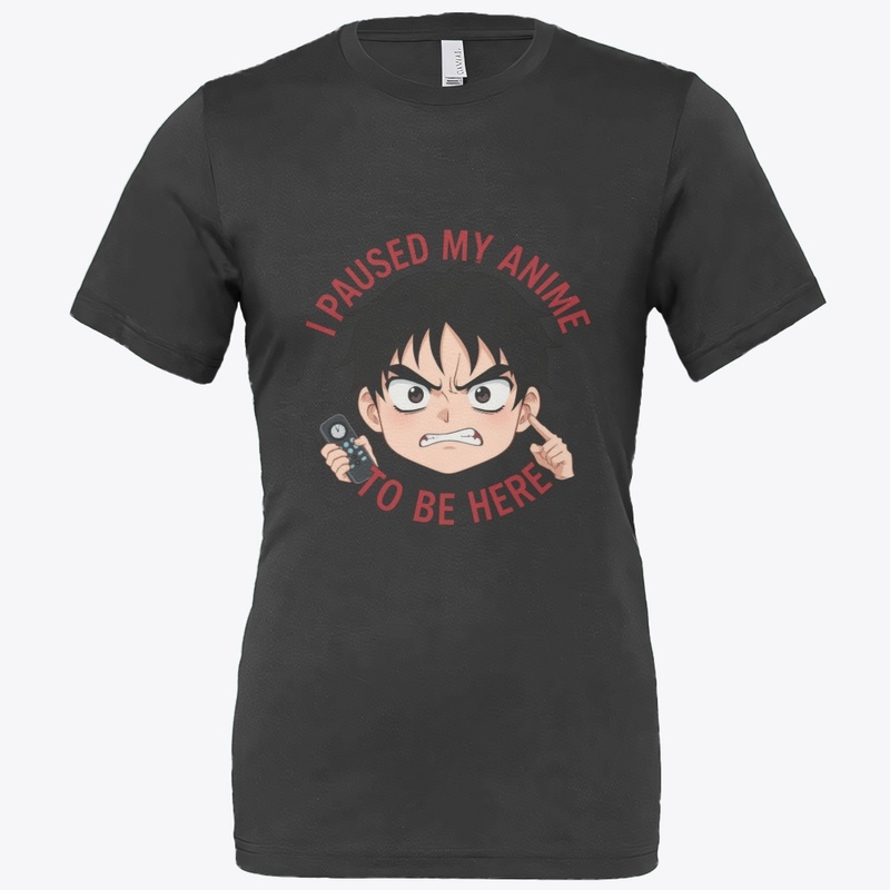 Paused My Anime to Be Here – Funny Tee