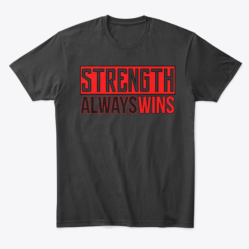 "STRENGTH ALWAYS WINS"  *Limited Time*
