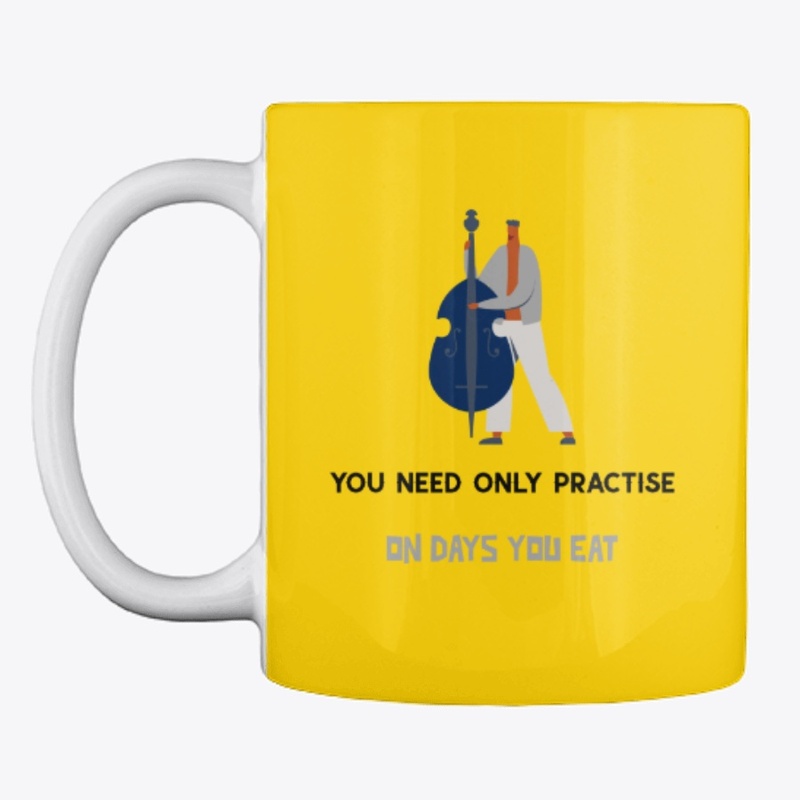 Only Practise On Days You Eat Dbl Bass