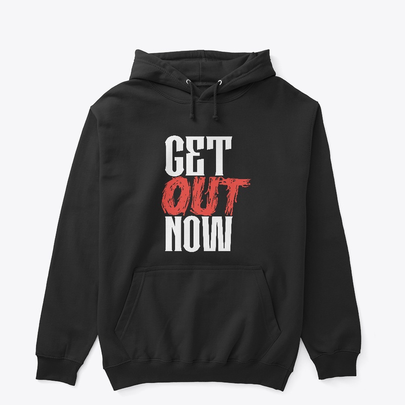 GET OUT NOW