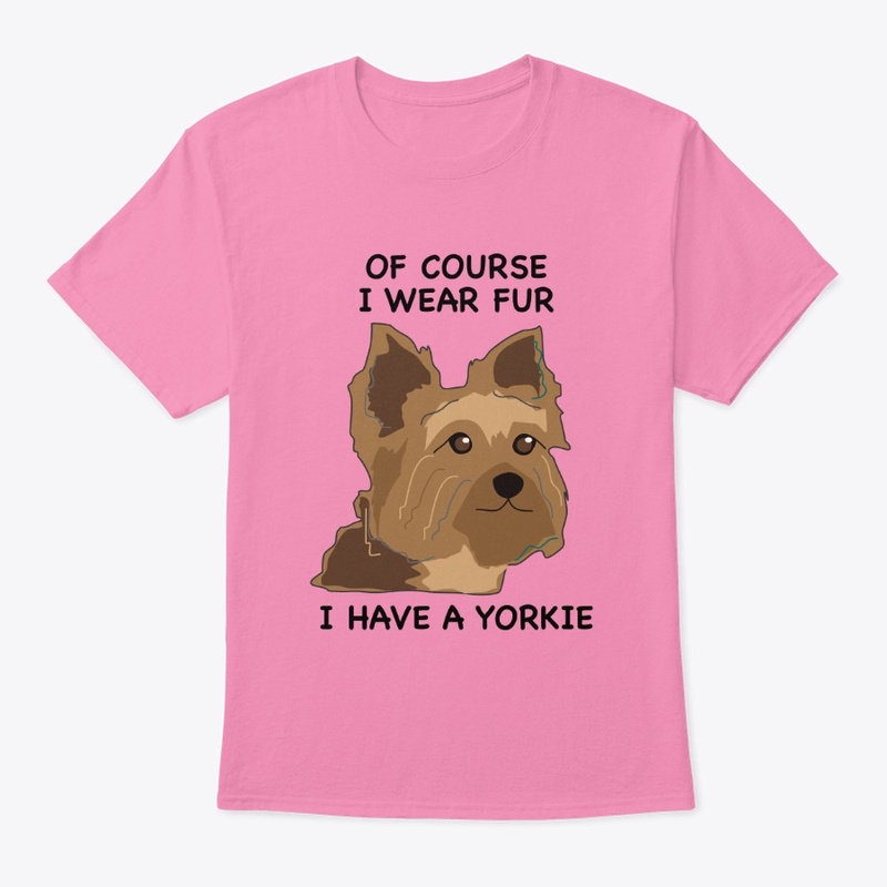 Of Course I Wear Fur - I Have A Yorkie