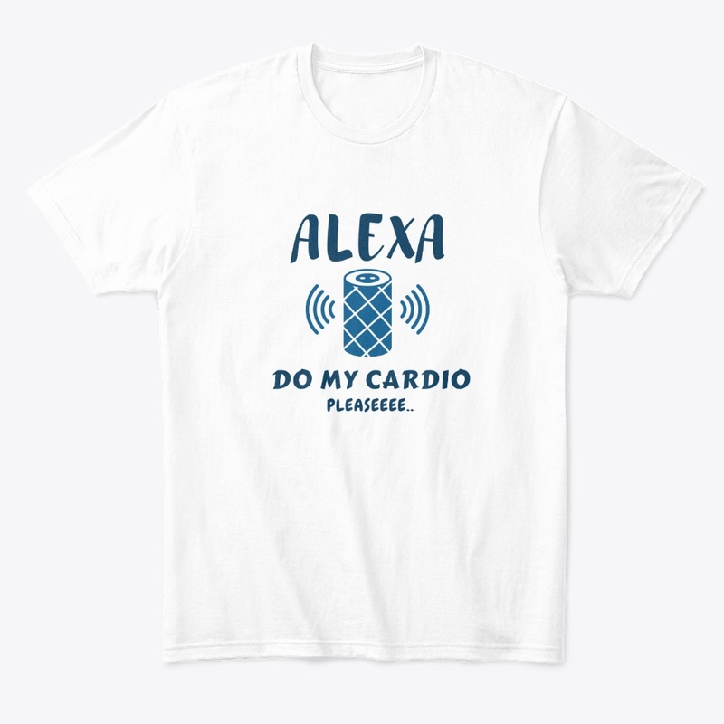 ALEXA DO MY CARDIO PLEASE funny t-shirt