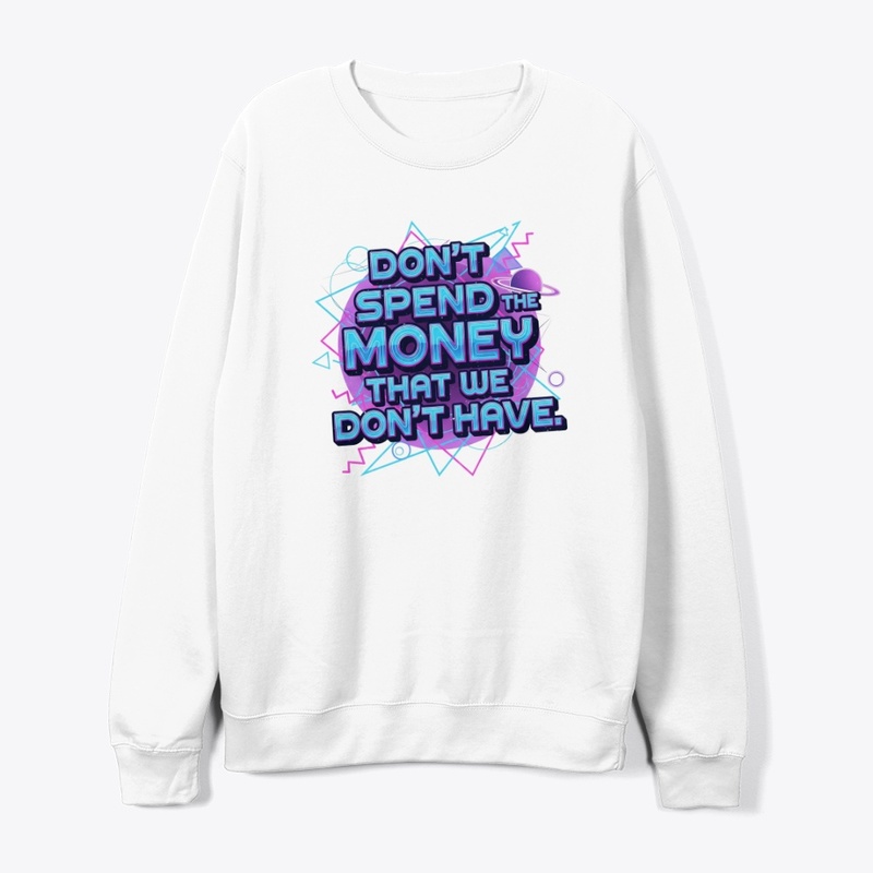 Don't Spend the Money that We Don't Have