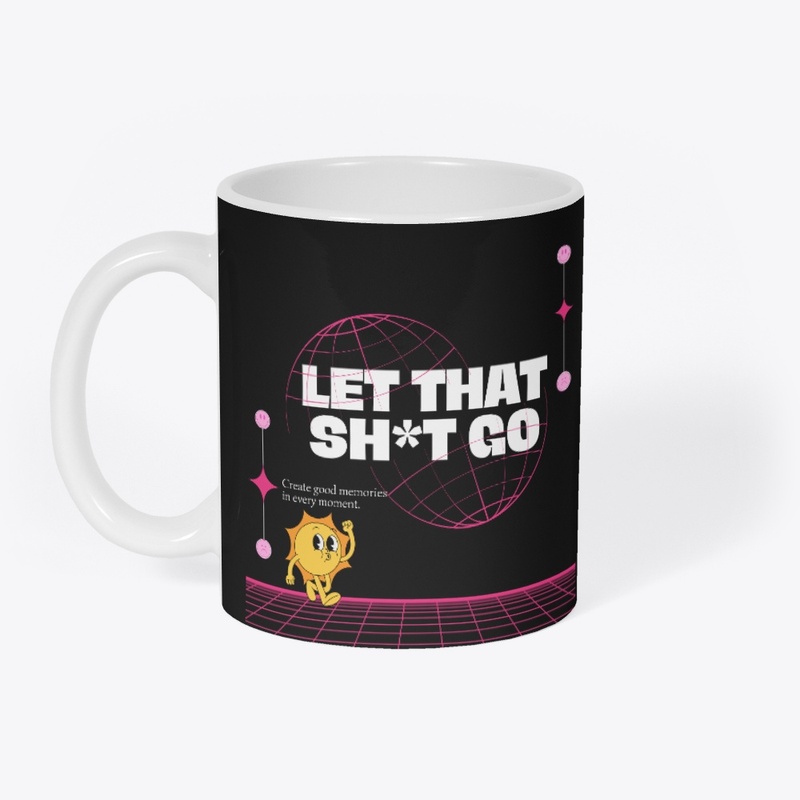 Let that Sh*t Go 