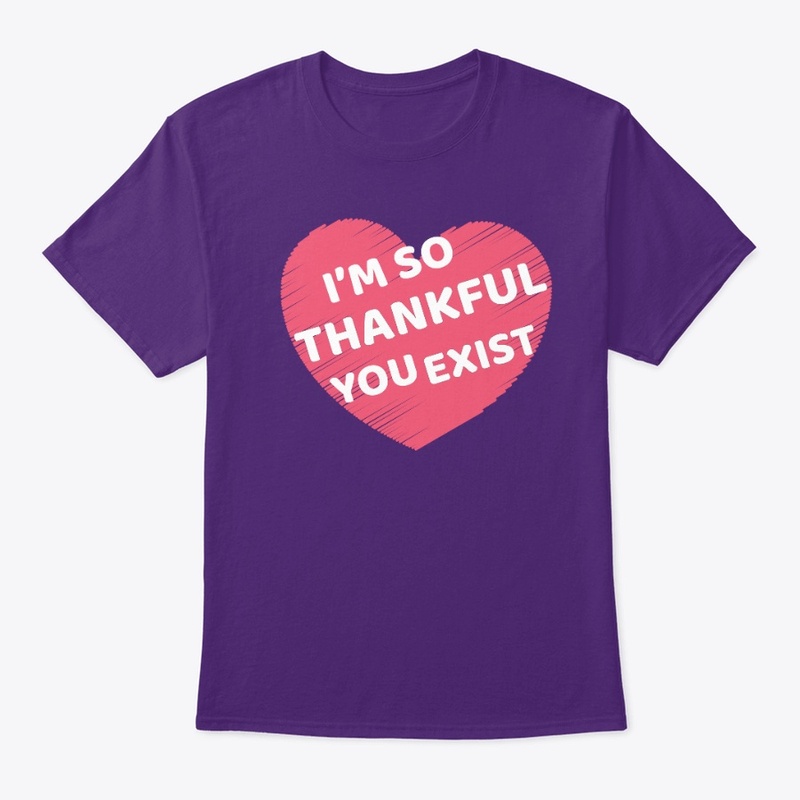 i'm so thankful you exist | T shirt 