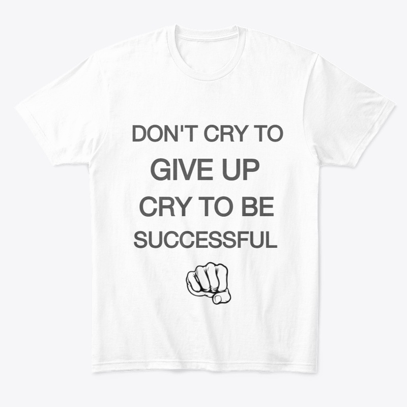 Dont Cry To Give Up, Cry To Be Succesful