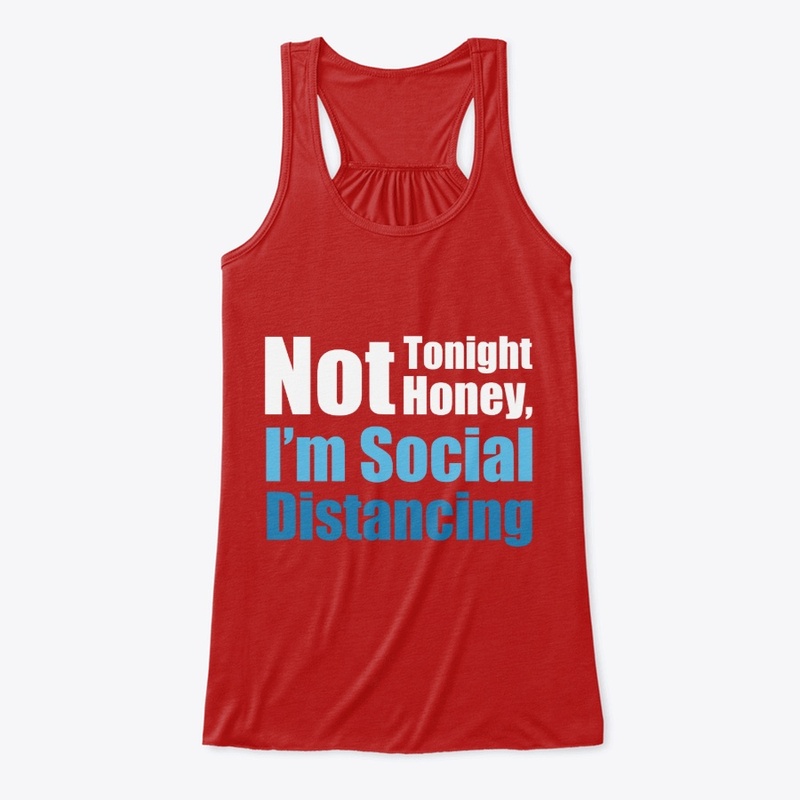 Not Tonight Honey I'm Social Distancing