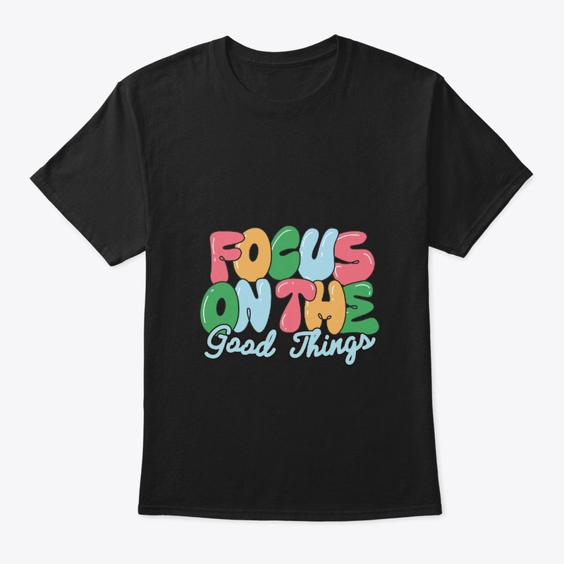 Focus On The Good Things 