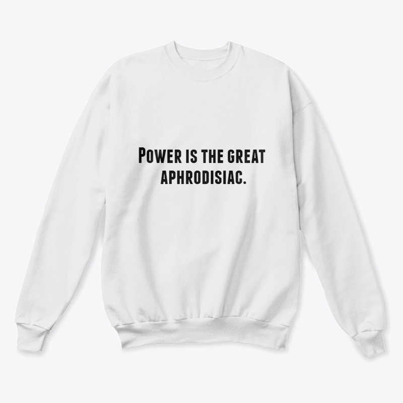 Power is the great aphrodisiac.