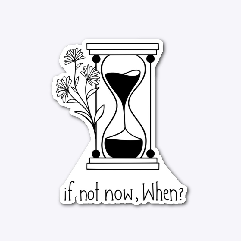 If not now when?