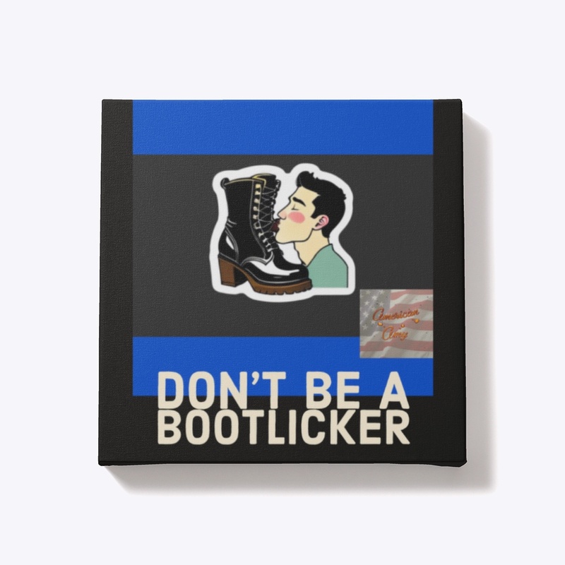 DON’T BE A BOOTLICKER 