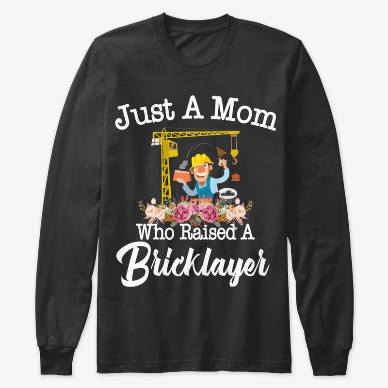 Just A Mom Who Raised A Bricklayer