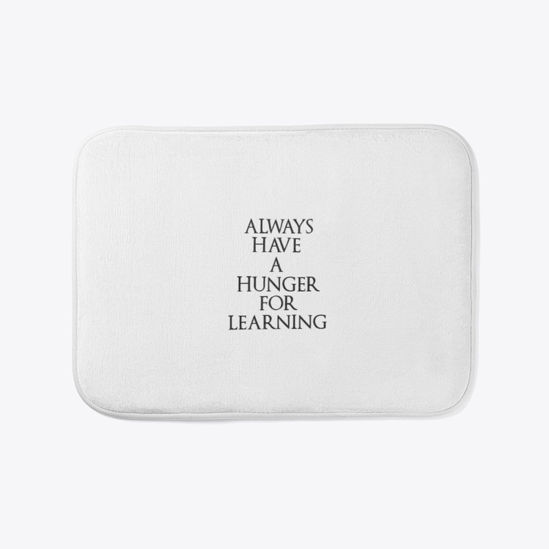 ALWAYS HAVE A HUNGER FOR LEARNING