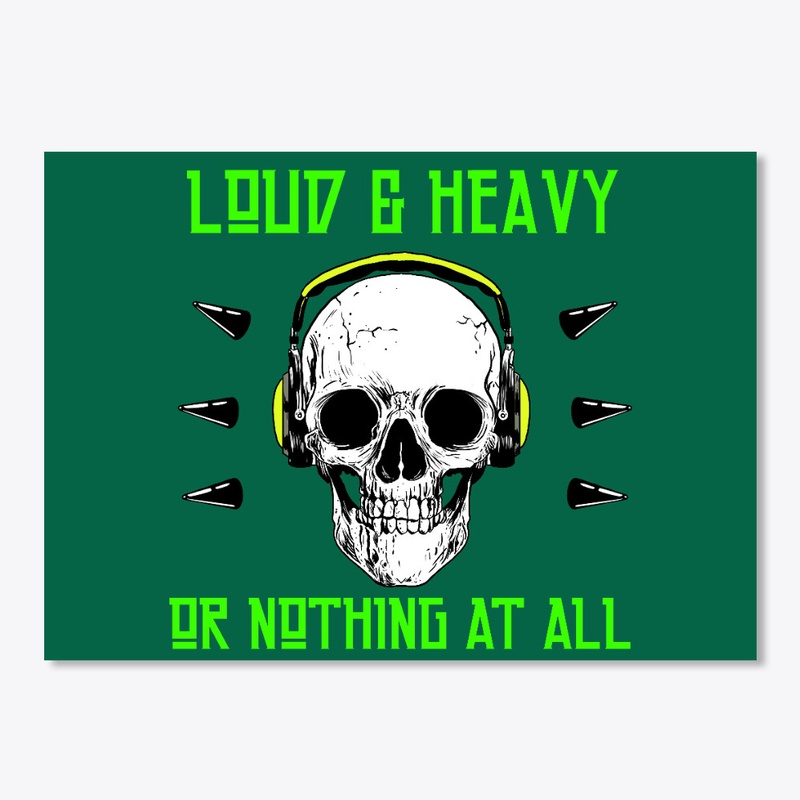 Loud And Heavy Or Nothing At All