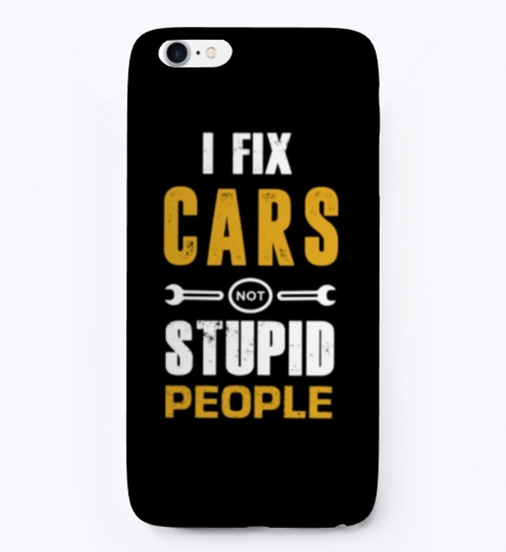 I Fix Cars Not Stupid People
