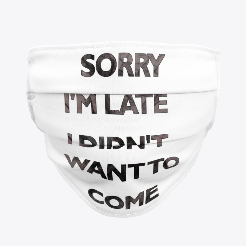 SORRY I'M LATE I DIDN'T WANT TO COME