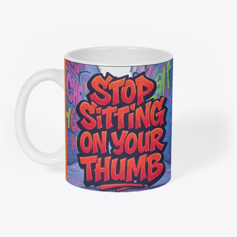Stop Sitting On Your Thumb