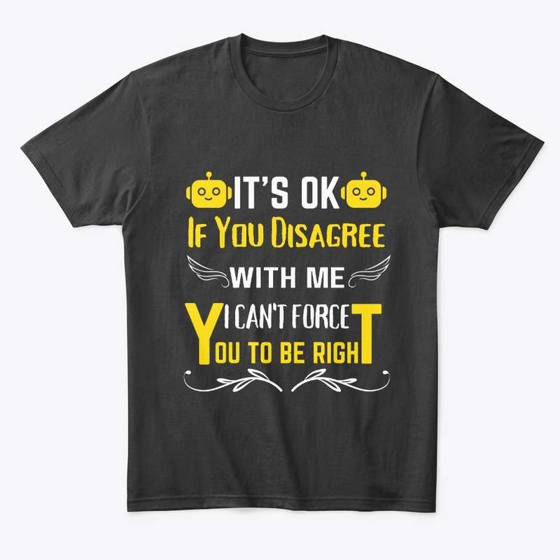 It's Ok If You Disagree With Me IT-shirt