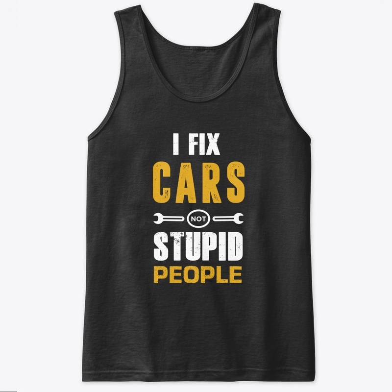 I Fix Cars Not Stupid People