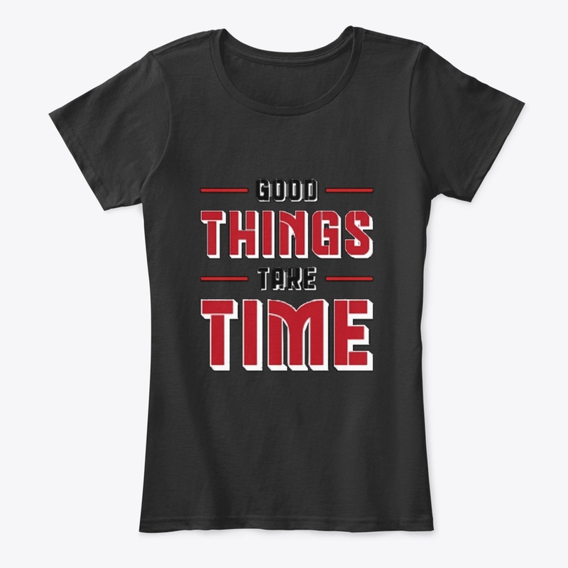 Good things take time tee