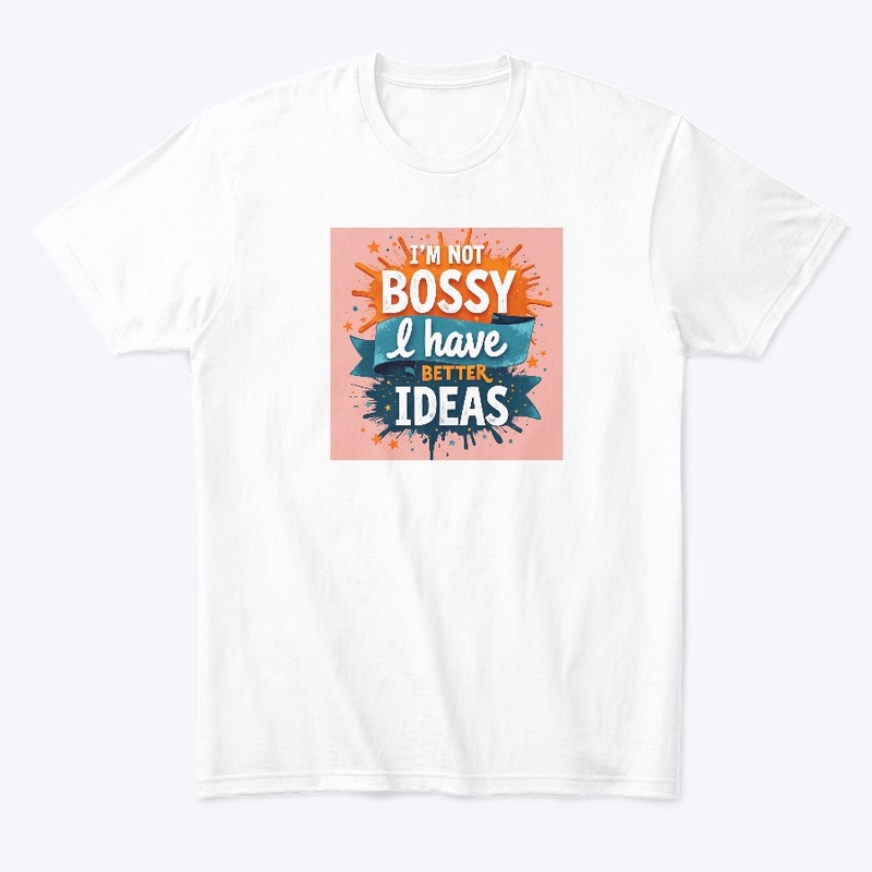 I'm not bossy I have better Ideas