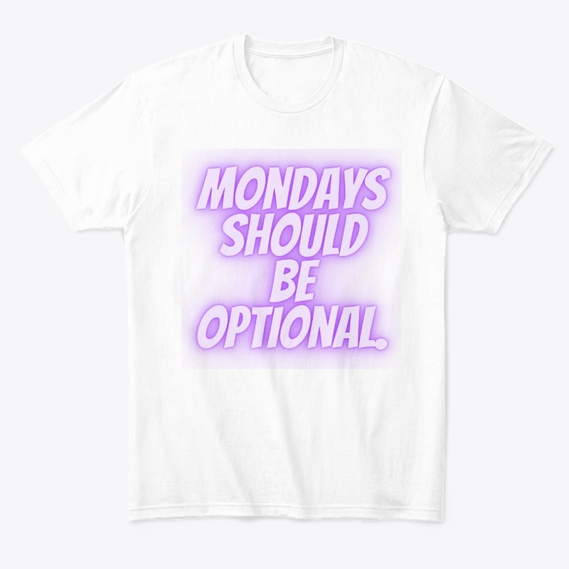 Mondays Should Be Optional" T-Shirt