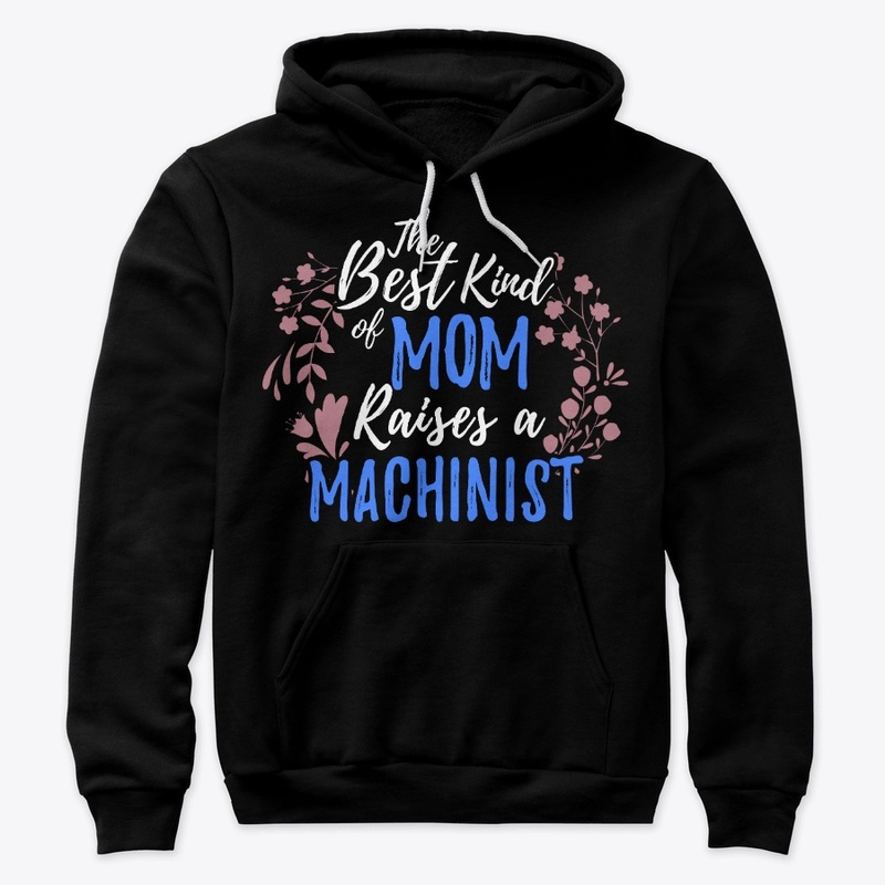 The Best Kind Of Mom Raises A Machinist