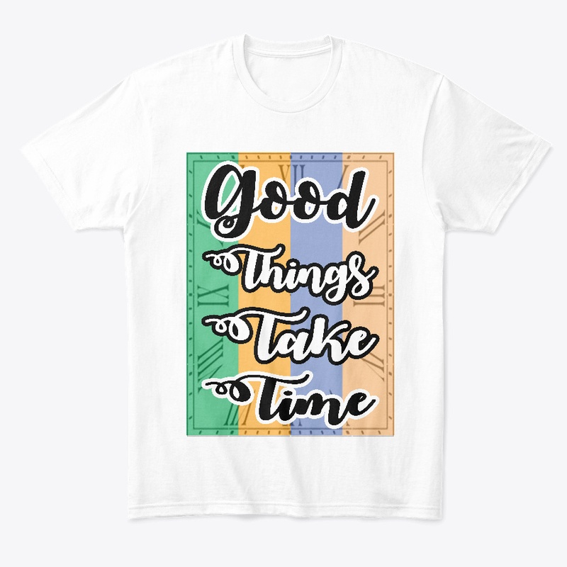 Good Things Take Time T-shirt