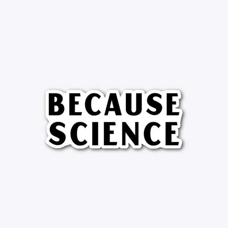 Because Science