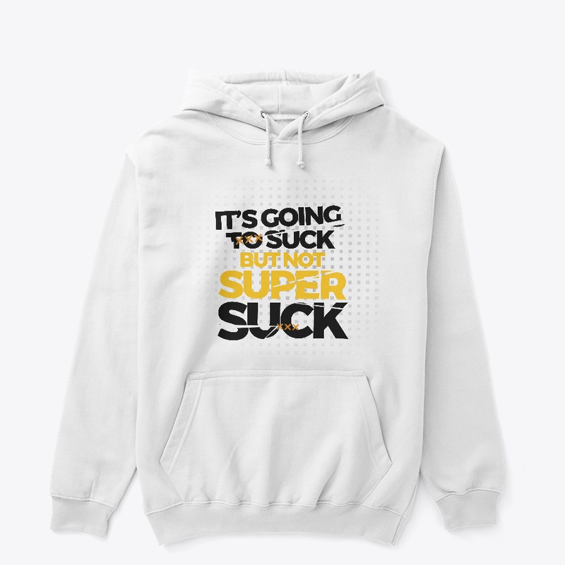It's going to suck, but not super suck