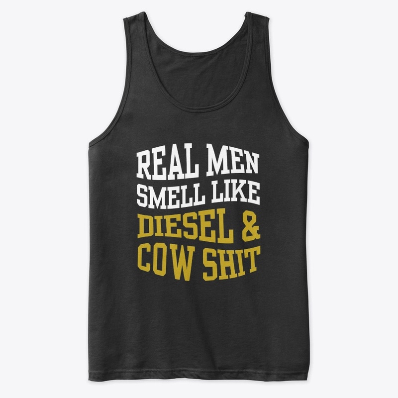 REAL MEN SMELL LIKE DIESEL AND COW SHIT