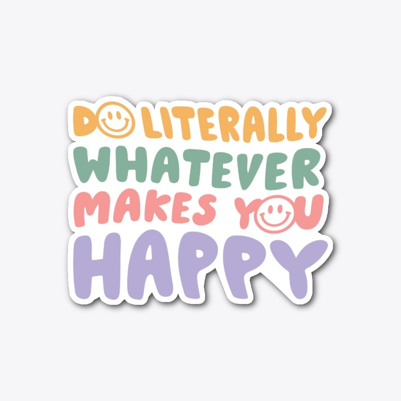 Do whatever makes you happy