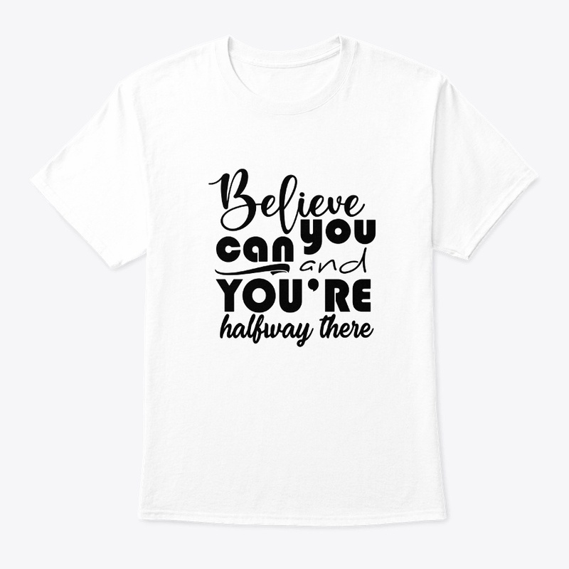 believe you can and you halfway there