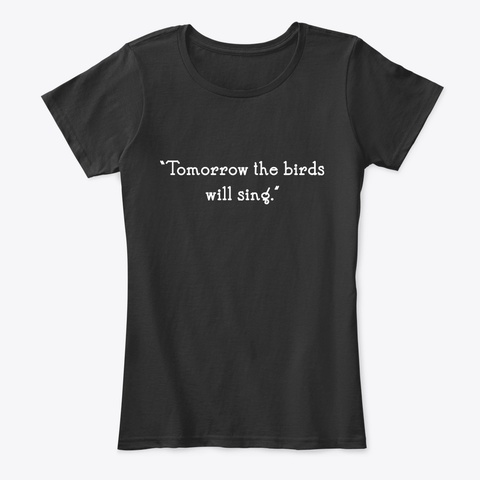 Tomorrow The Birds Will Sing T Shirt Black T-Shirt Front