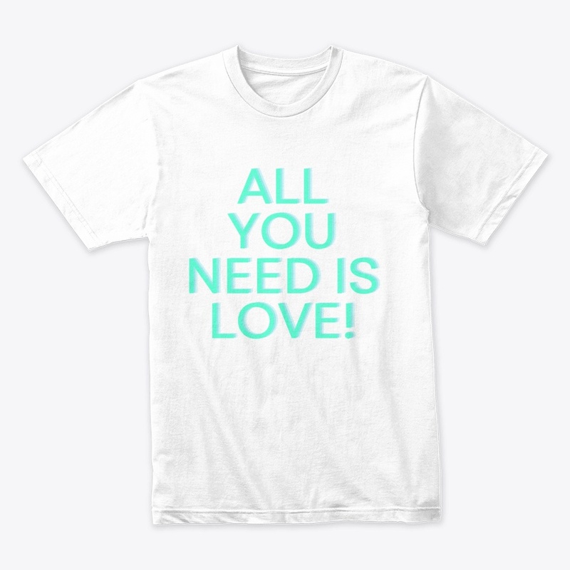 All You Need Is Love! T-Shirt Design