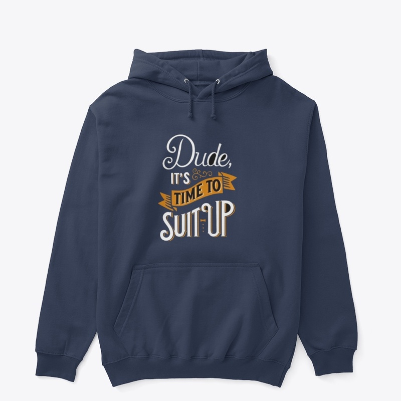 Dude It's Time To Suit Up
