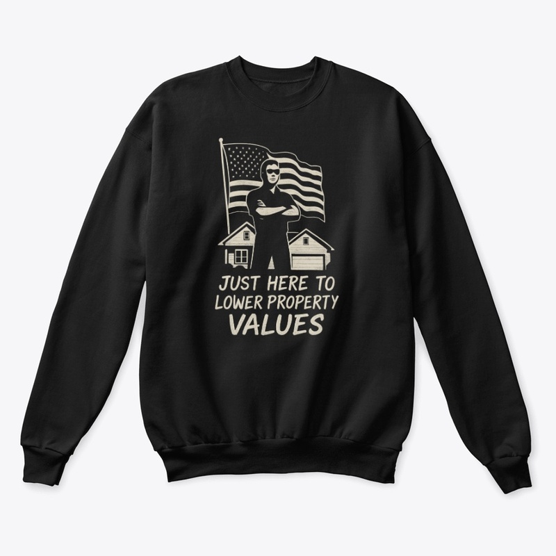 Just Here to Lower Property Values